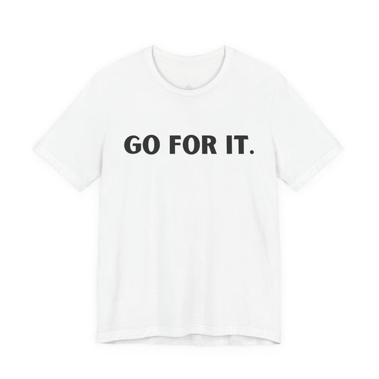 Go For It — Motivational Graphic T-Shirt