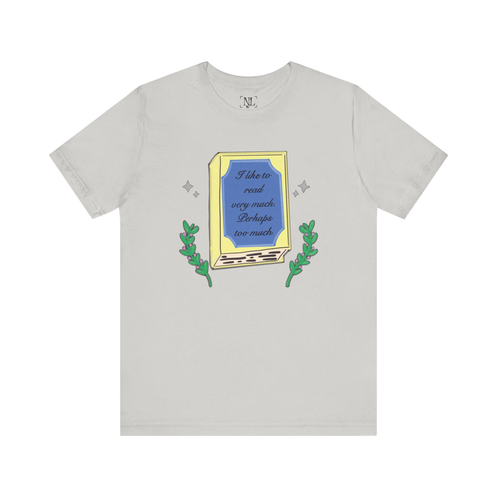 Book Lover's Short Sleeve Tee — “I like to read very much. Perhaps too much.” Graphic
