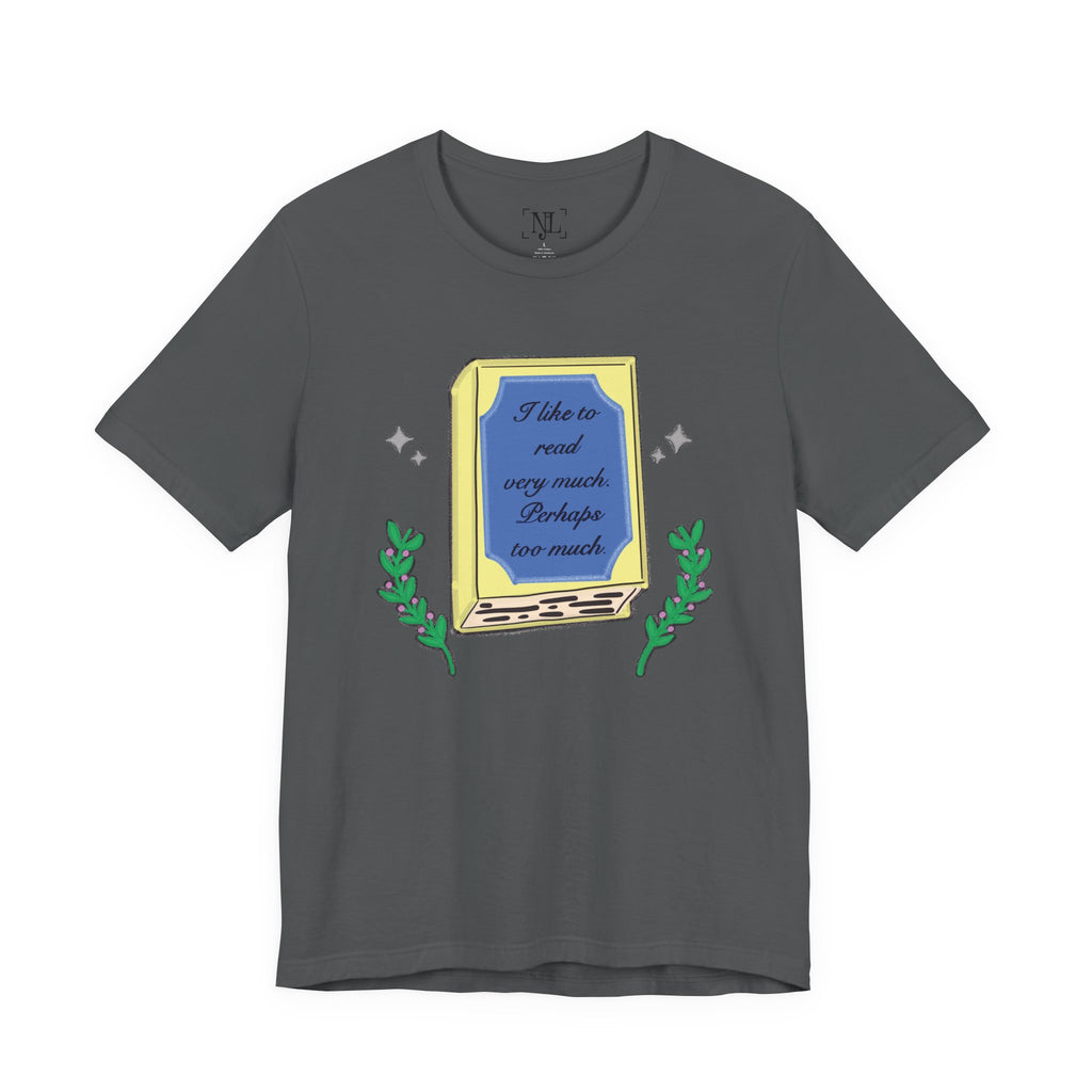 Book Lover's Short Sleeve Tee — “I like to read very much. Perhaps too much.” Graphic